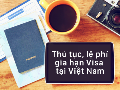 Thủ tục, lệ phí gia hạn visa tại Việt Nam chính xác nhất